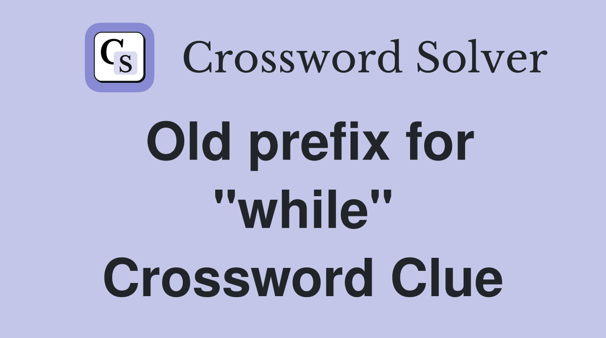 Old prefix for "while" Crossword Clue