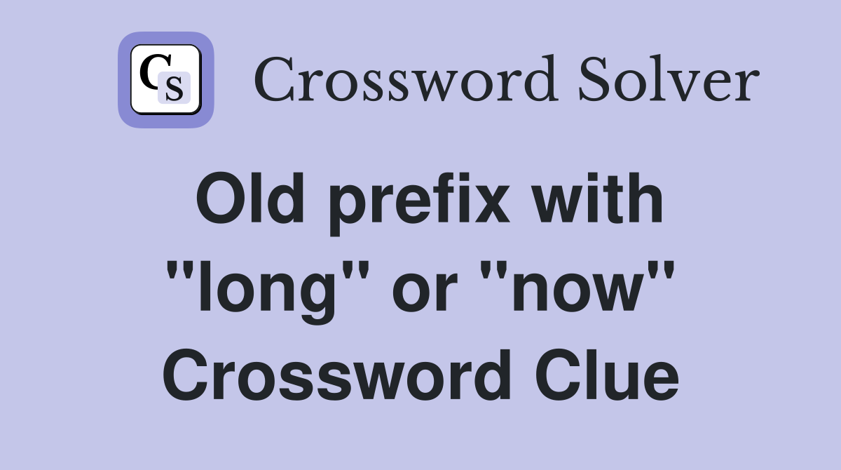Old prefix with "long" or "now" Crossword Clue