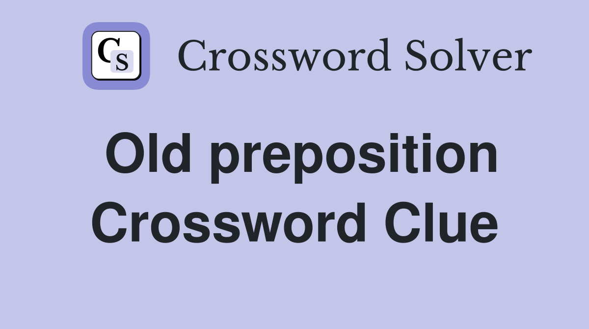 Old preposition Crossword Clue