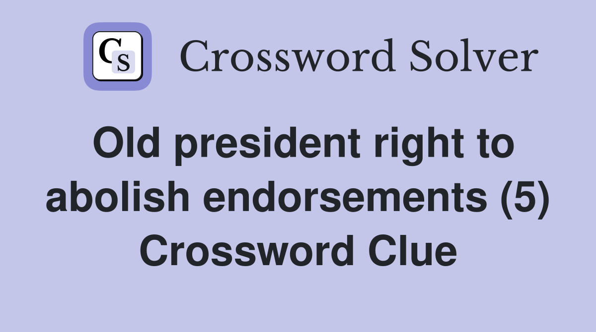 Old president right to abolish endorsements (5) Crossword Clue