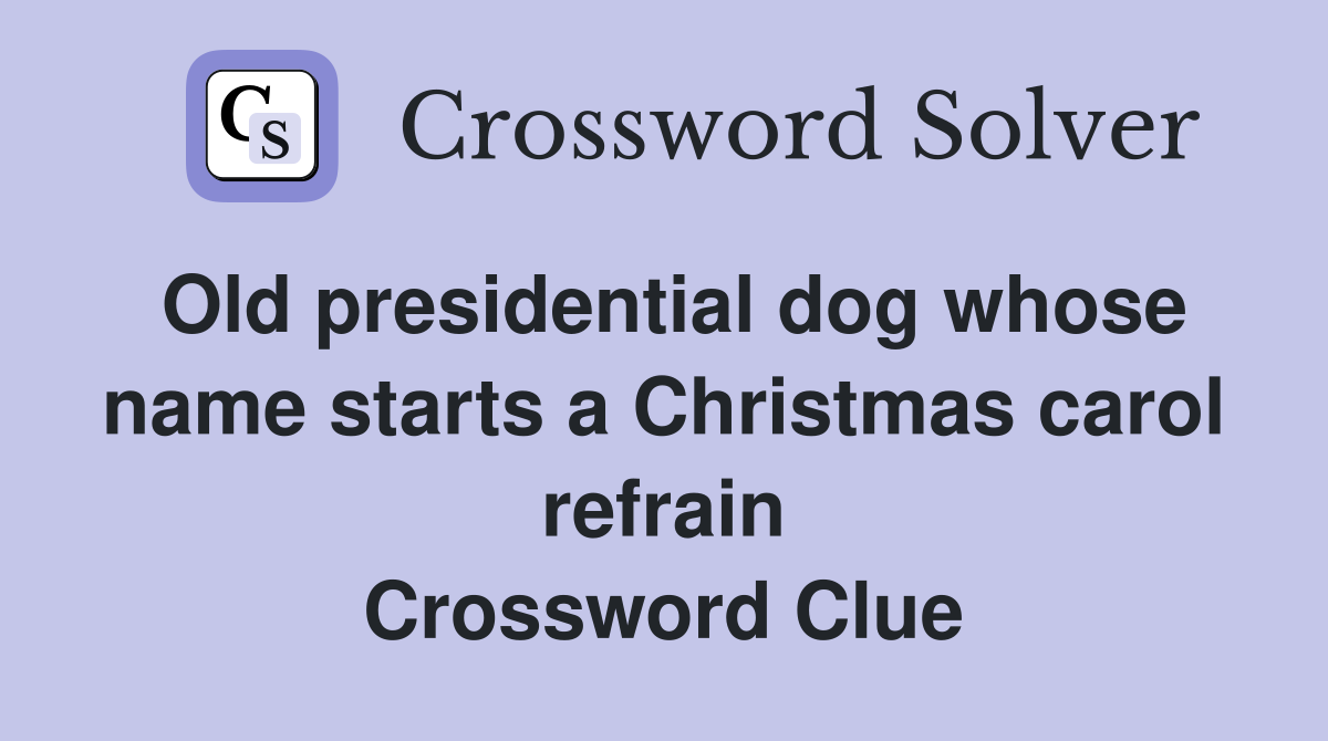 Old presidential dog whose name starts a Christmas carol refrain Crossword Clue