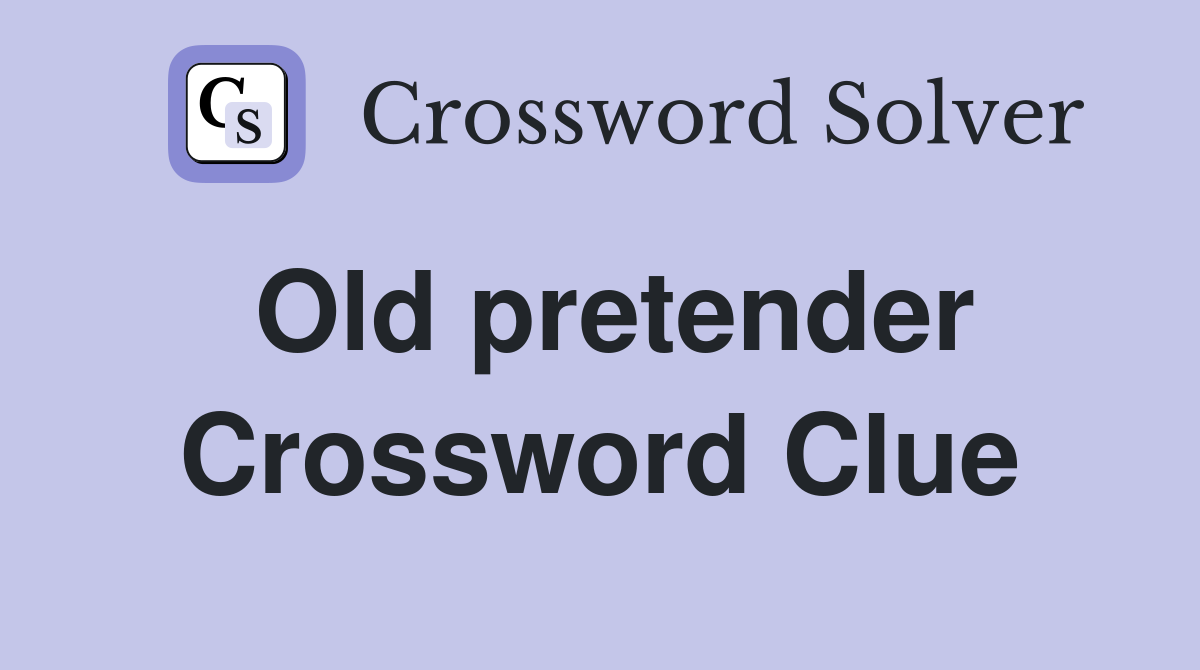 Old pretender Crossword Clue