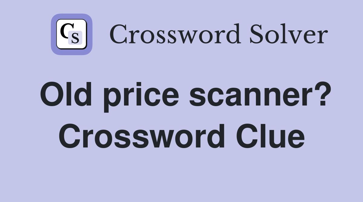 Old price scanner? Crossword Clue