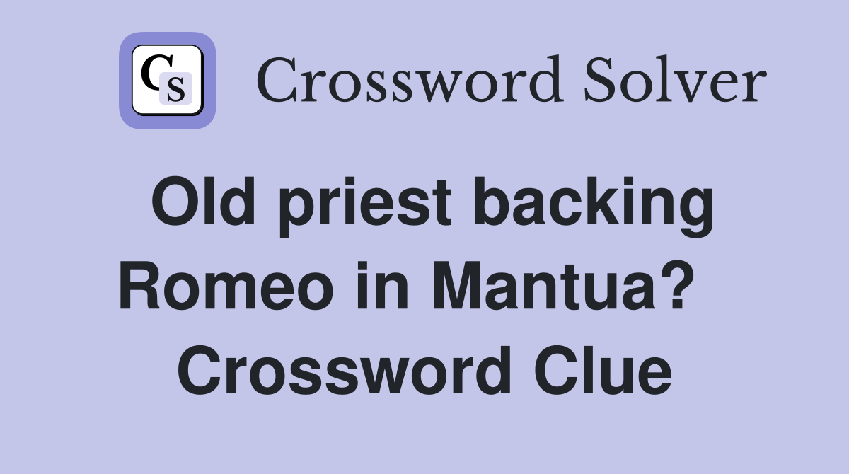 Old priest backing Romeo in Mantua?   Crossword Clue
