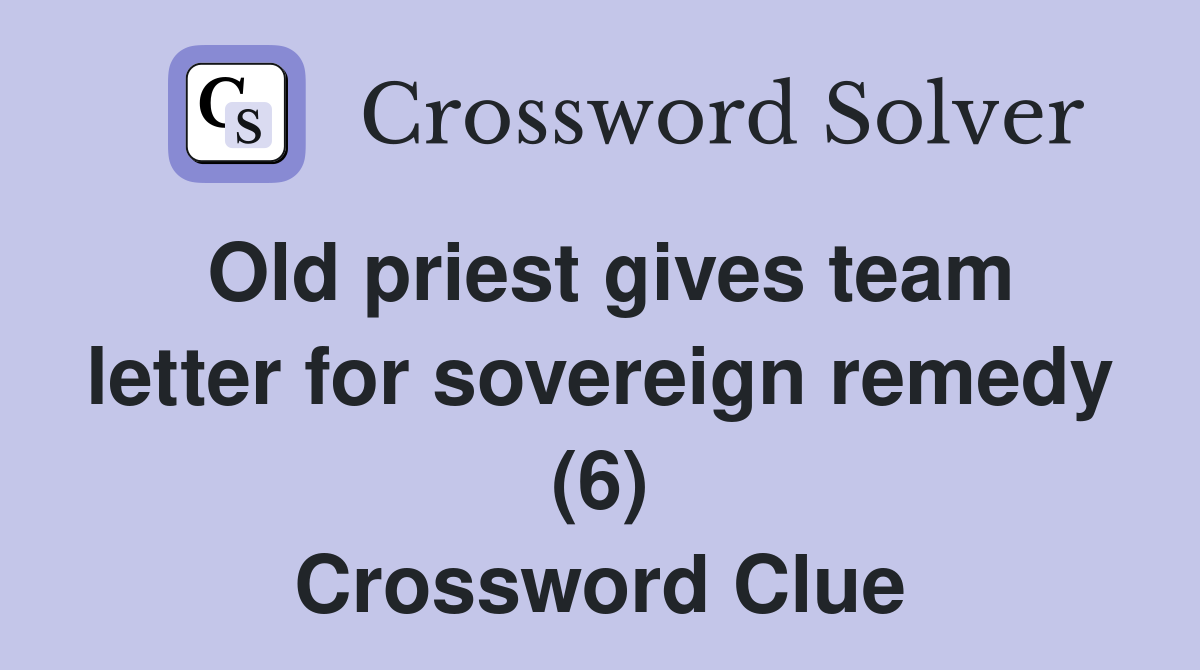 Old priest gives team letter for sovereign remedy (6) Crossword Clue