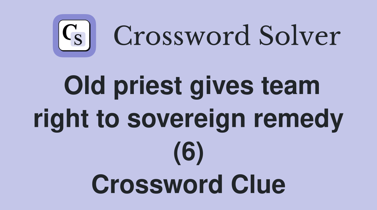 Old priest gives team right to sovereign remedy (6) Crossword Clue