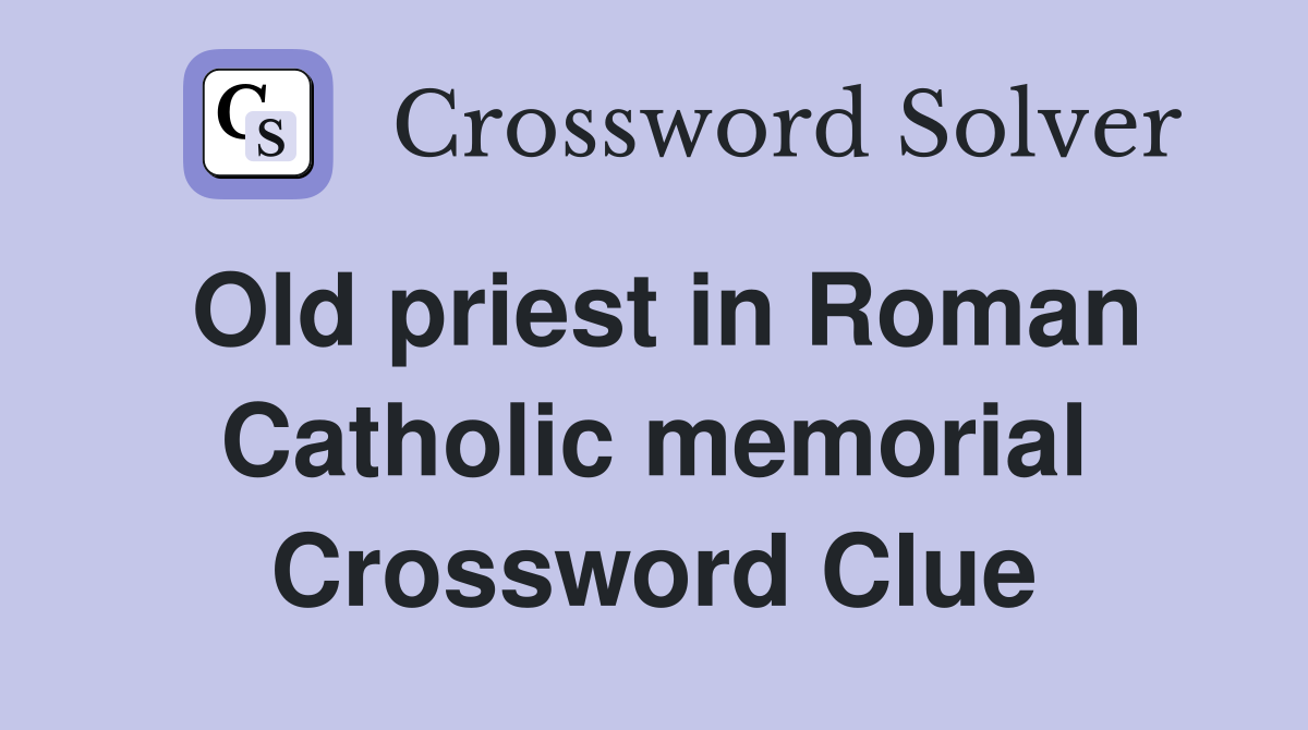 Old priest in Roman Catholic memorial Crossword Clue