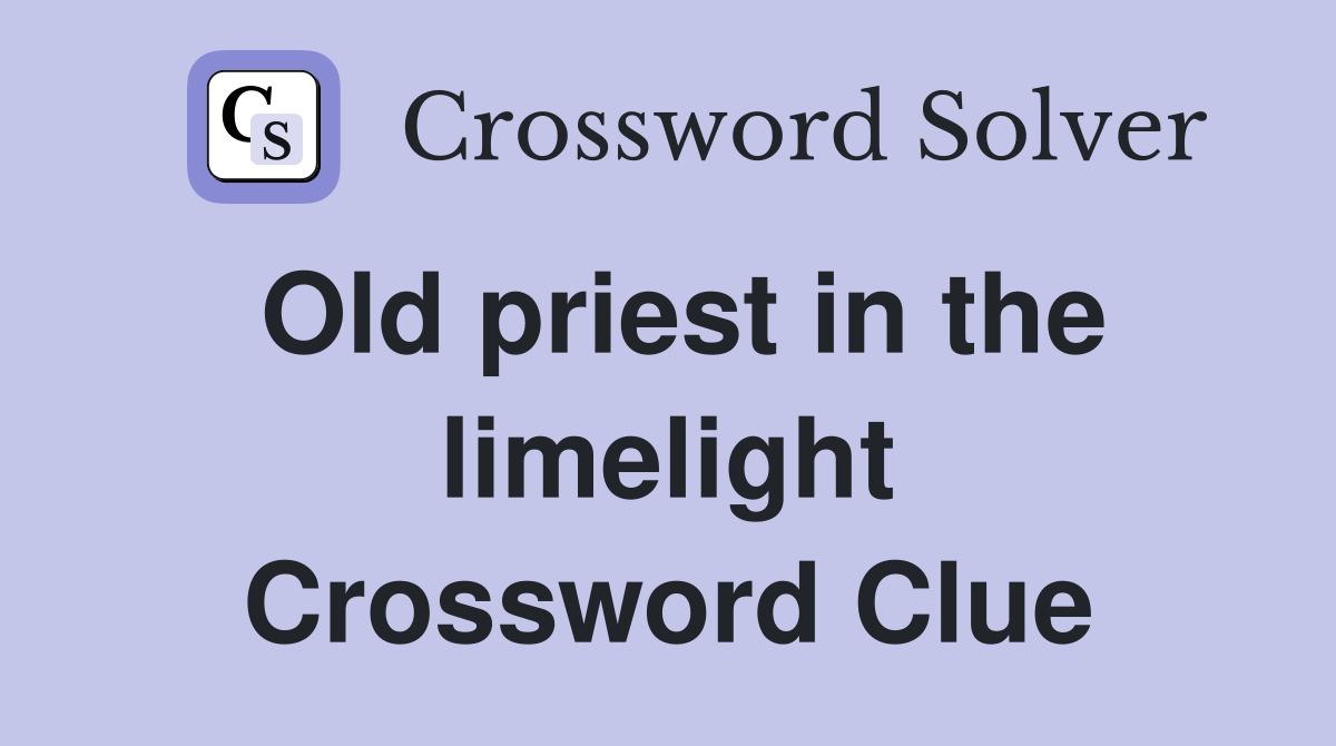 Old priest in the limelight Crossword Clue