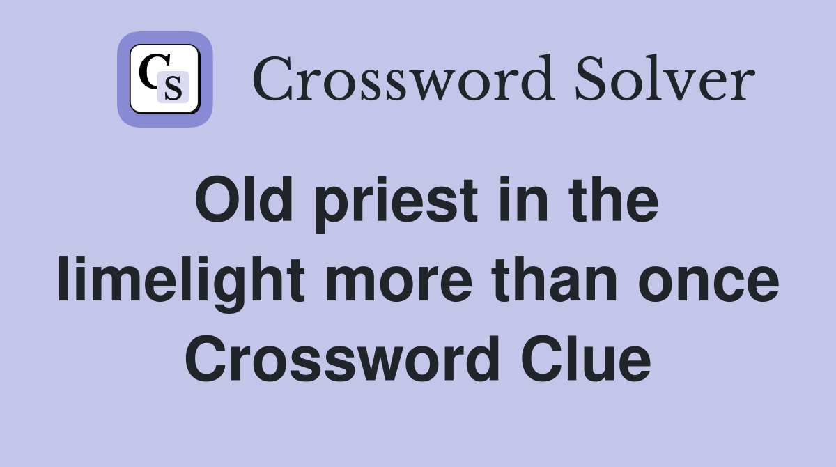 Old priest in the limelight more than once Crossword Clue