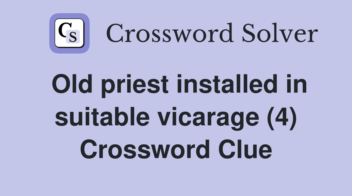 Old priest installed in suitable vicarage (4) Crossword Clue