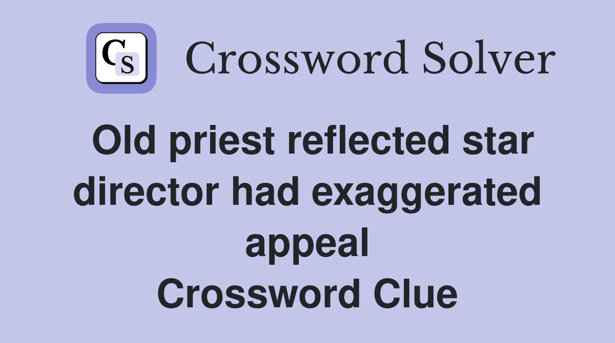 Old priest reflected star director had exaggerated appeal Crossword Clue