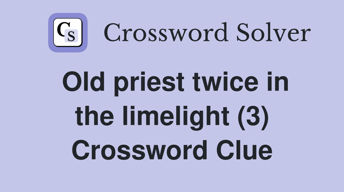 Old priest twice in the limelight (3) Crossword Clue