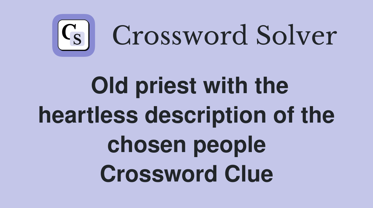 Old priest with the heartless description of the chosen people Crossword Clue