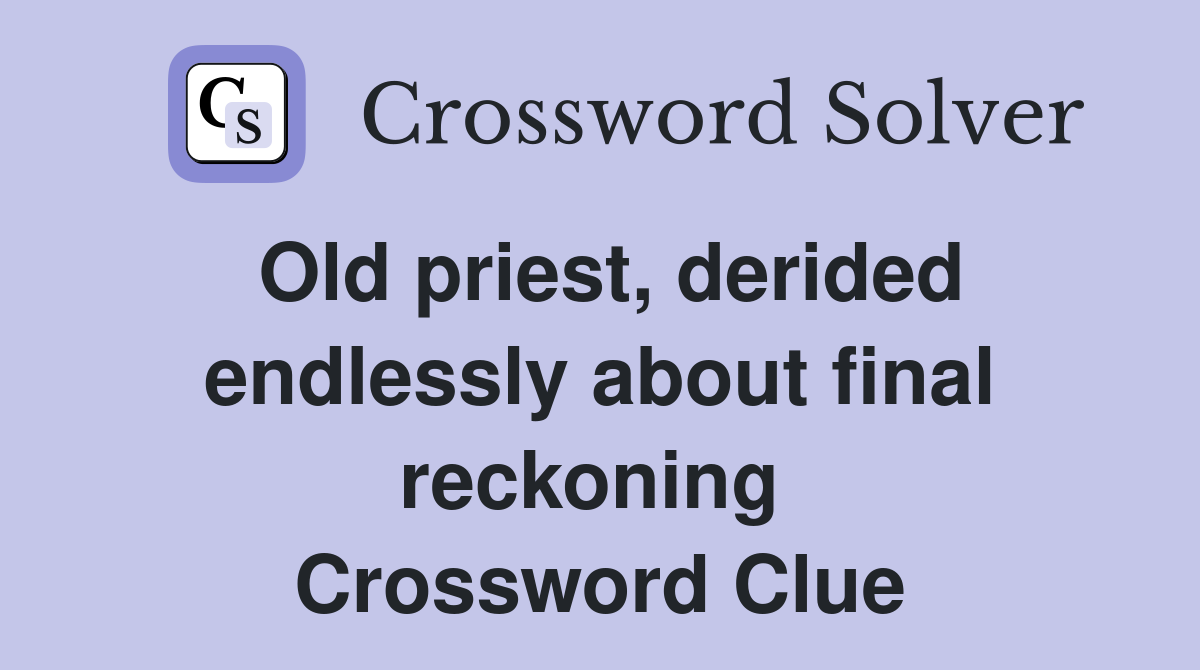 Old priest, derided endlessly about final reckoning  Crossword Clue