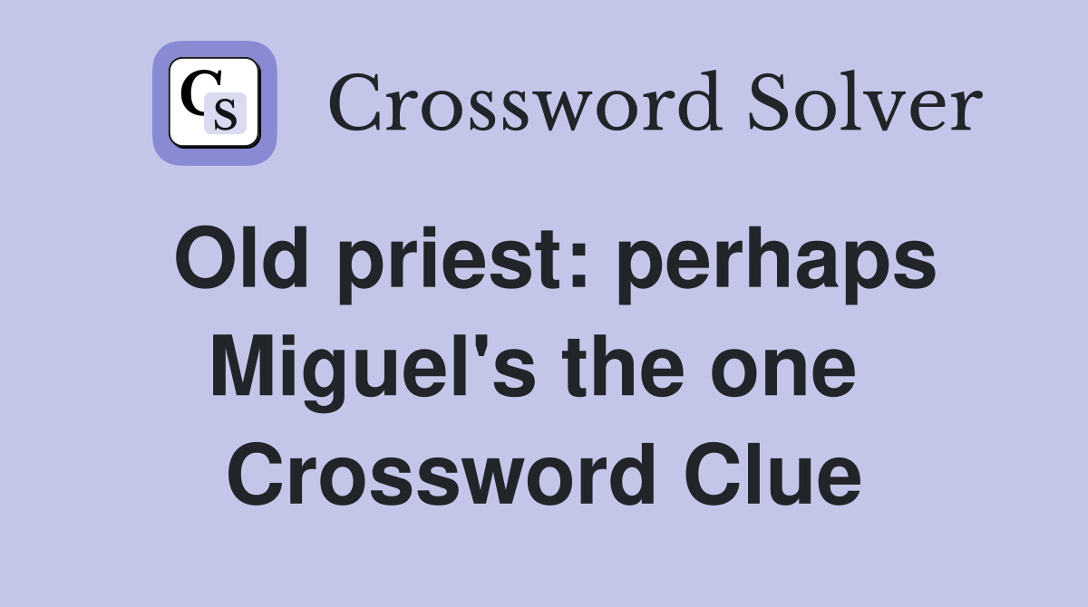 Old priest: perhaps Miguel's the one  Crossword Clue