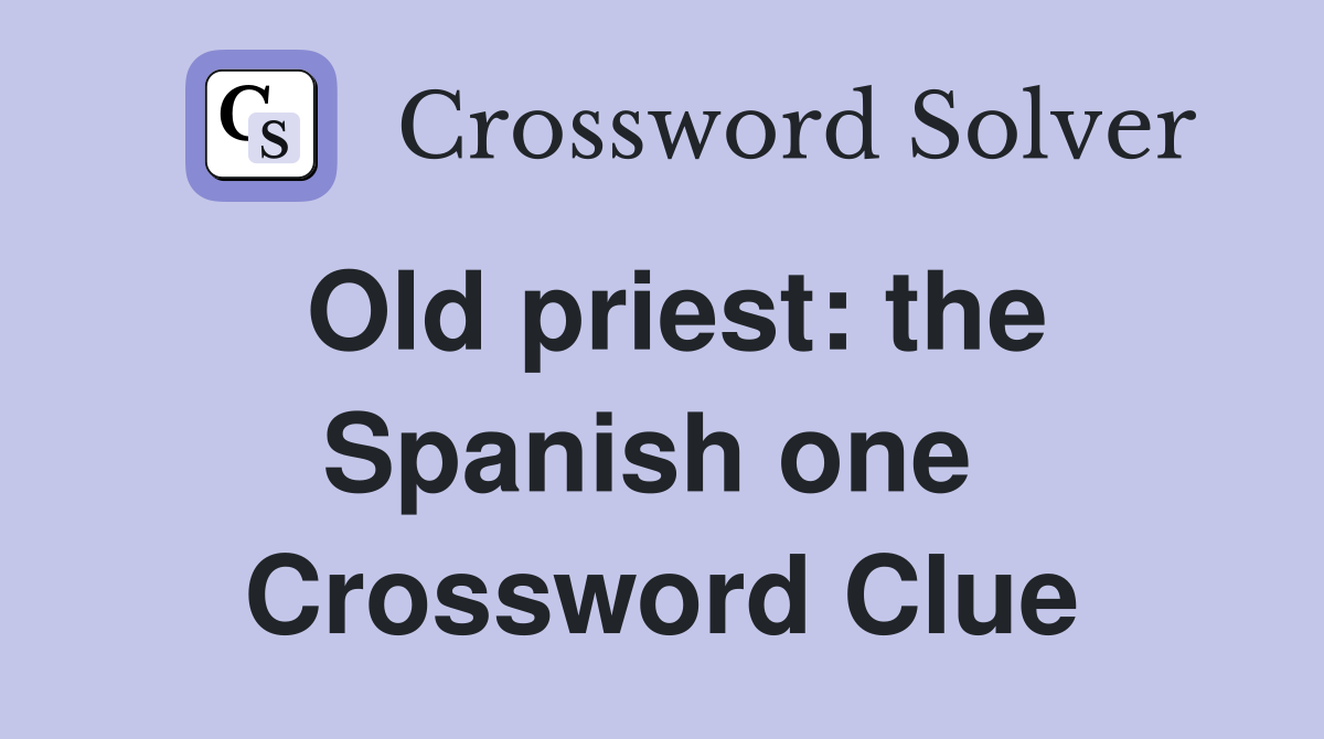 Old priest: the Spanish one  Crossword Clue