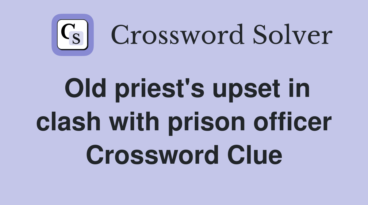Old priest's upset in clash with prison officer Crossword Clue