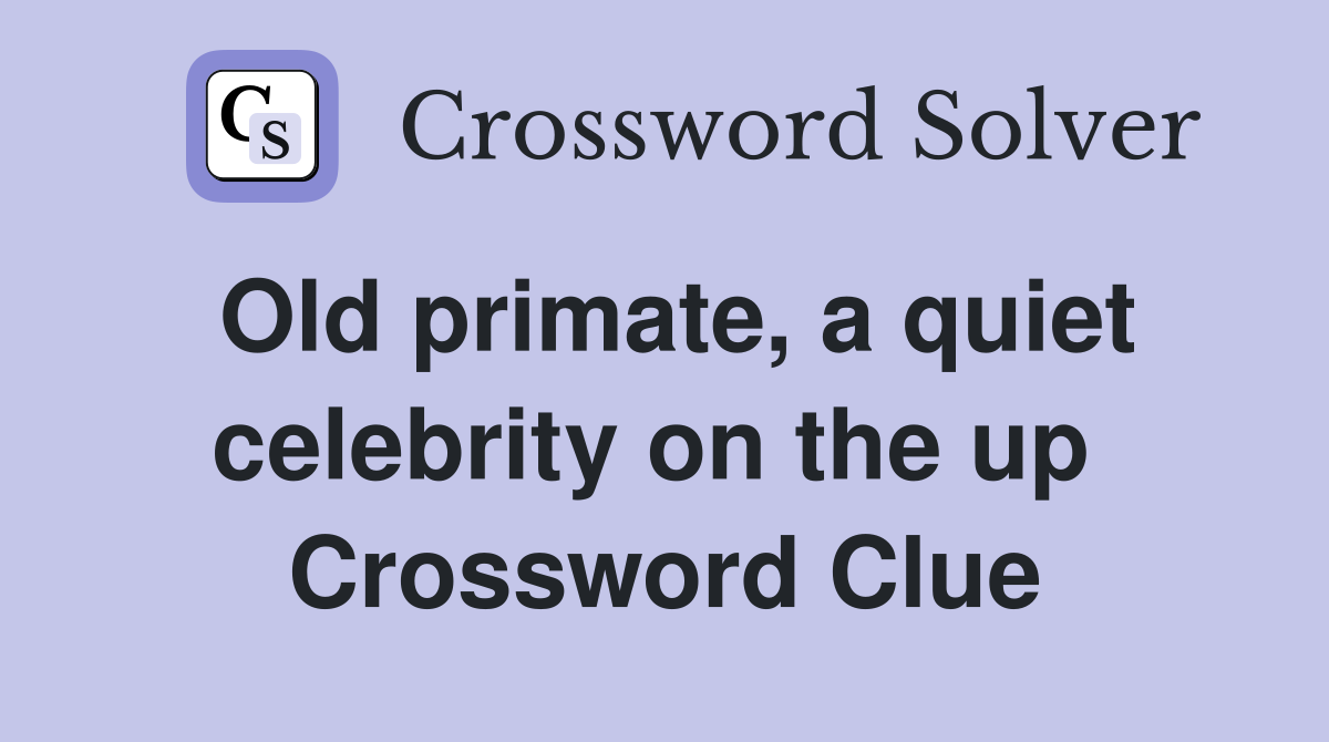 Old primate, a quiet celebrity on the up  Crossword Clue