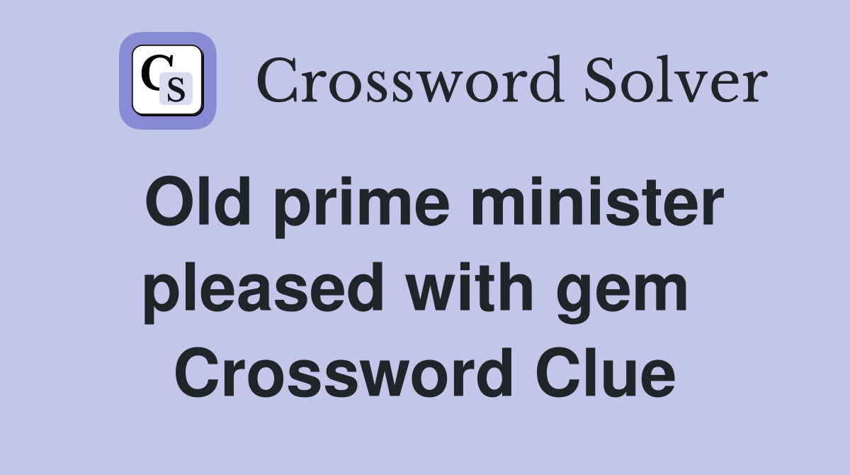 Old prime minister pleased with gem  Crossword Clue