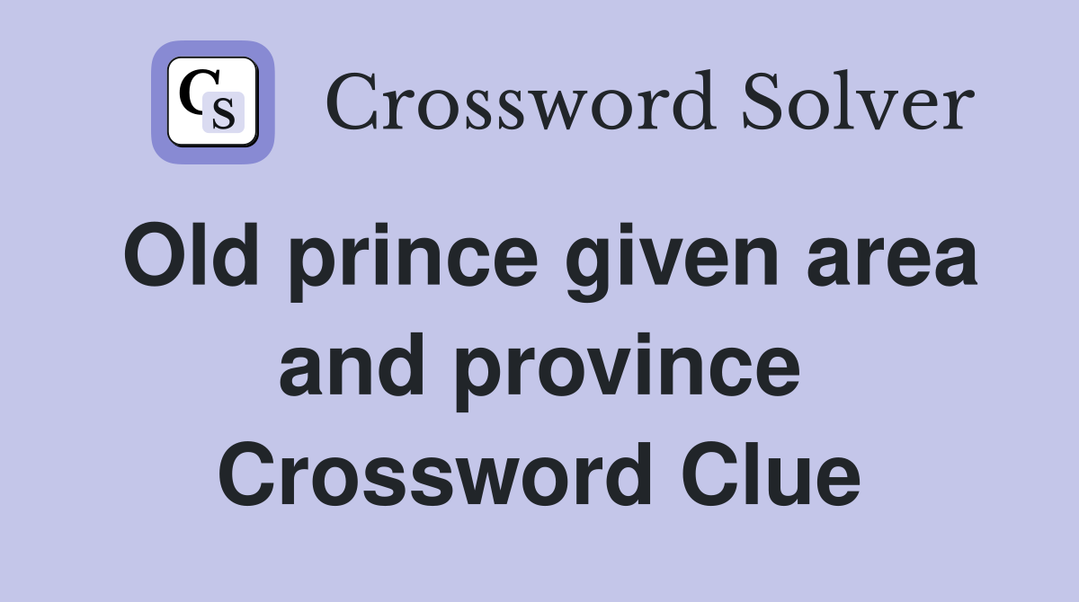 Old prince given area and province Crossword Clue