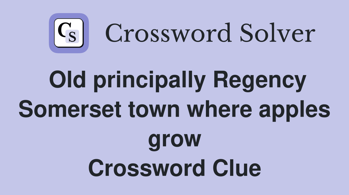 Old principally Regency Somerset town where apples grow Crossword Clue