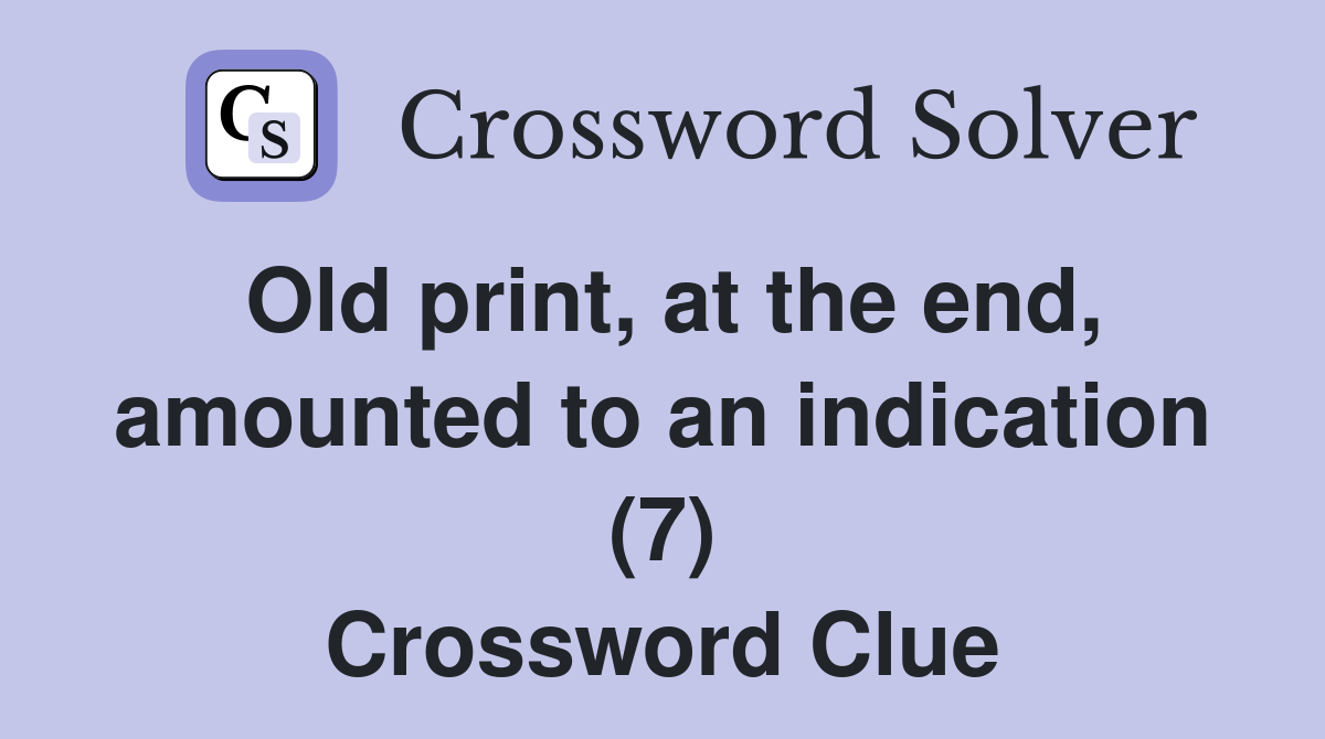 Old print, at the end, amounted to an indication (7) Crossword Clue