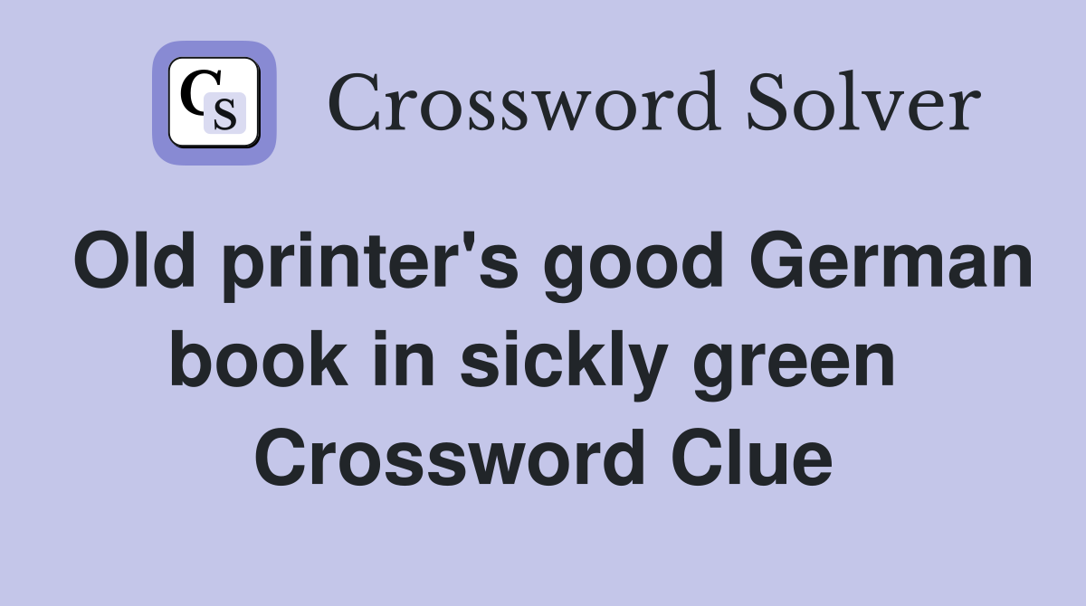 Old printer's good German book in sickly green  Crossword Clue