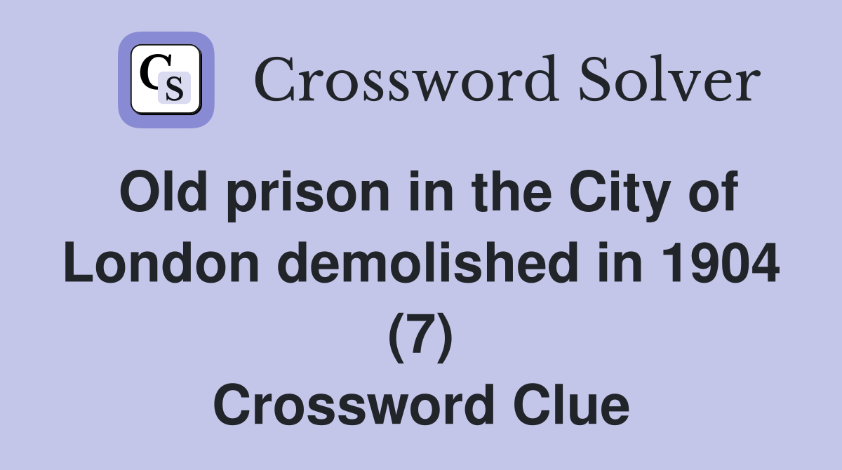 Old prison in the City of London demolished in 1904 (7) Crossword Clue