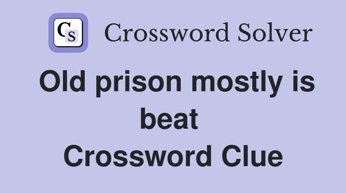 Old prison mostly is beat  Crossword Clue