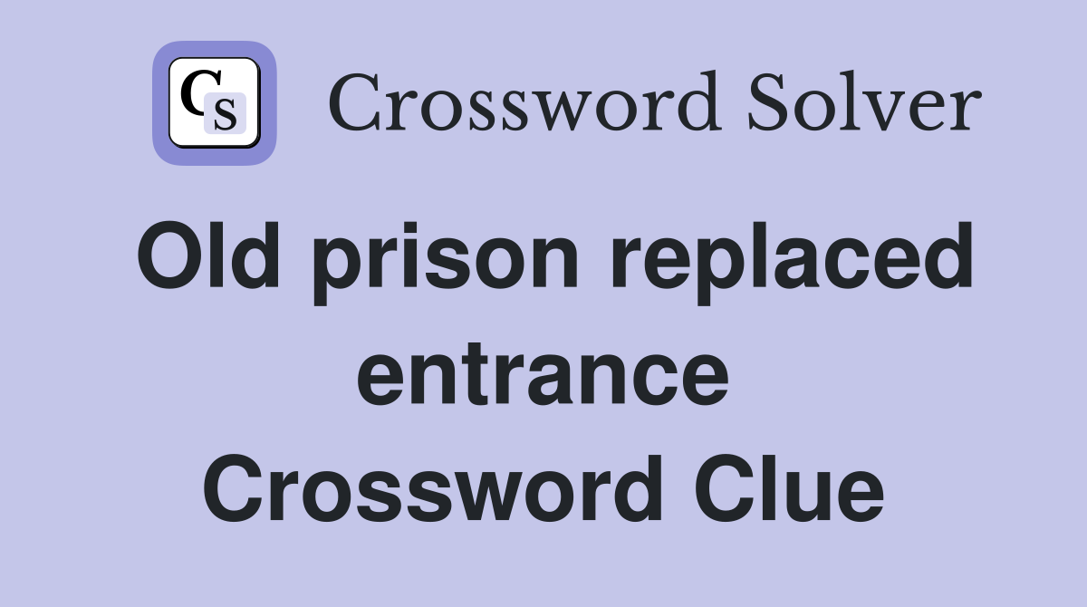 Old prison replaced entrance Crossword Clue