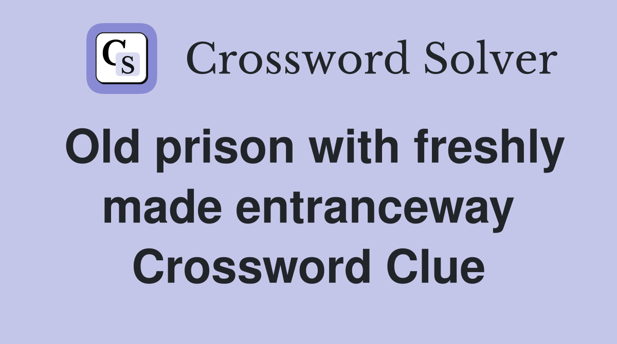 Old prison with freshly made entranceway Crossword Clue