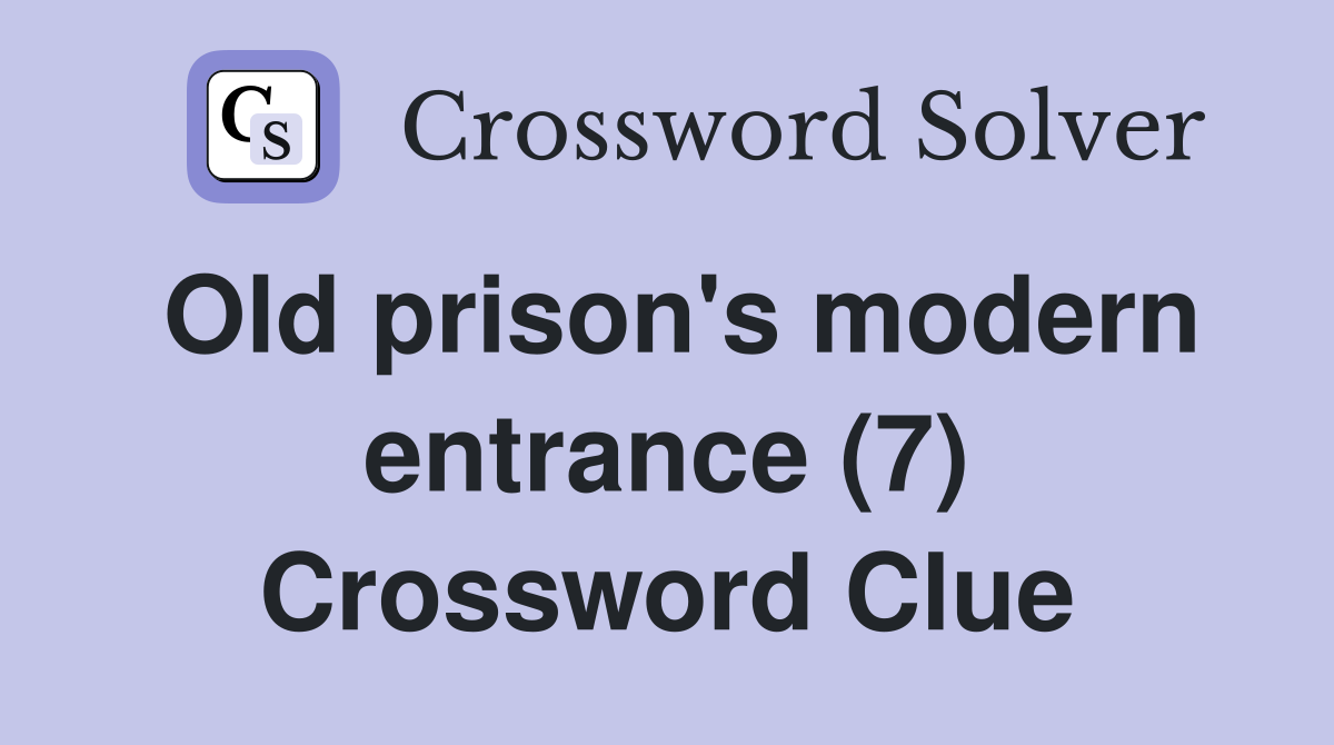Old prison's modern entrance (7) Crossword Clue