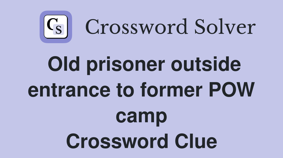 Old prisoner outside entrance to former POW camp Crossword Clue