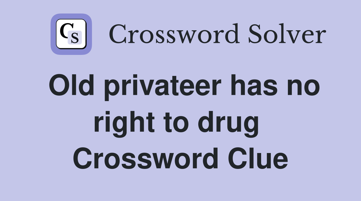 Old privateer has no right to drug  Crossword Clue