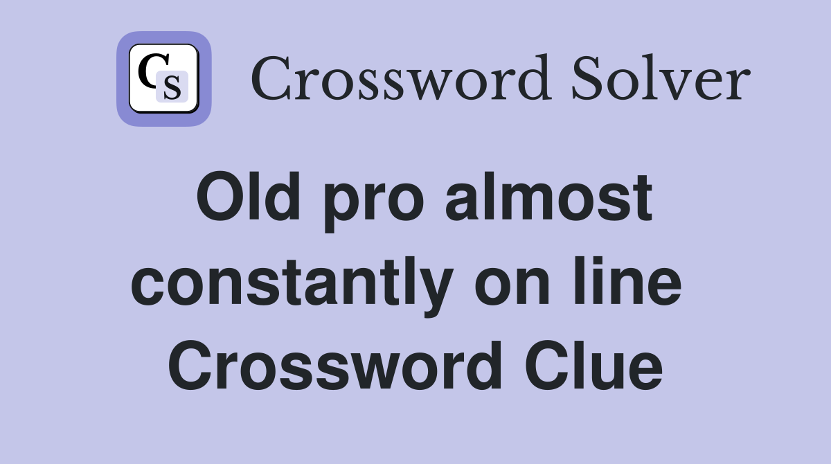 Old pro almost constantly on line  Crossword Clue