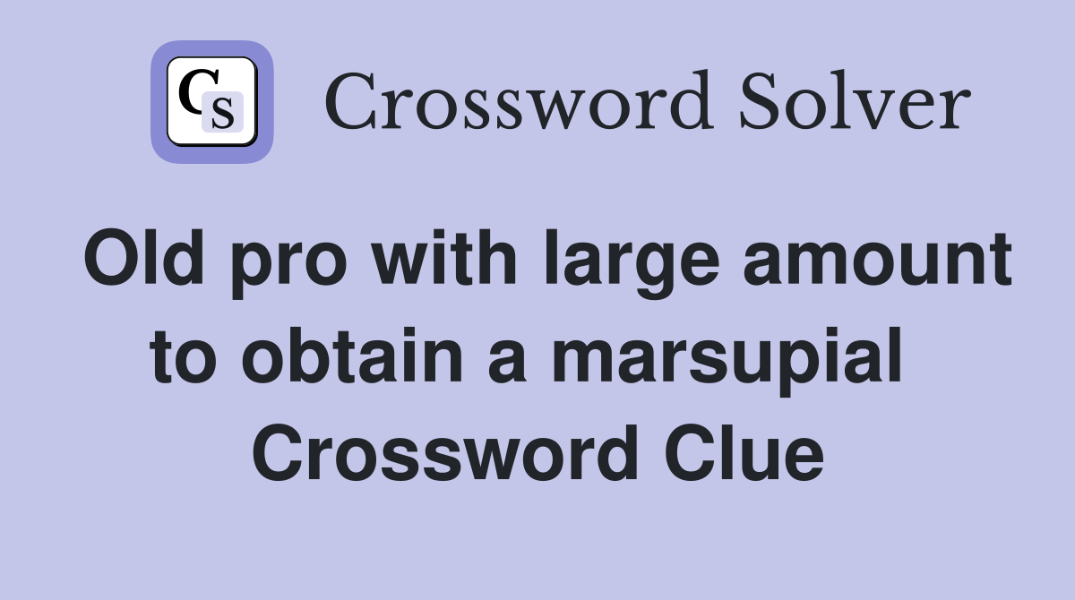 Old pro with large amount to obtain a marsupial  Crossword Clue