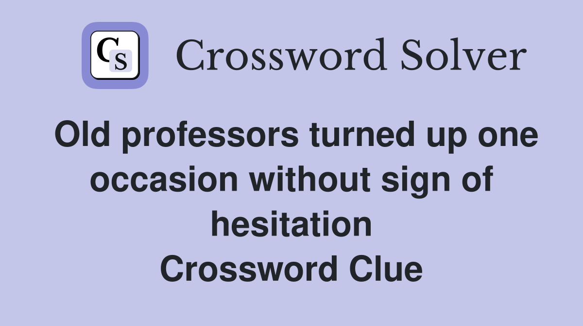 Old professors turned up one occasion without sign of hesitation Crossword Clue