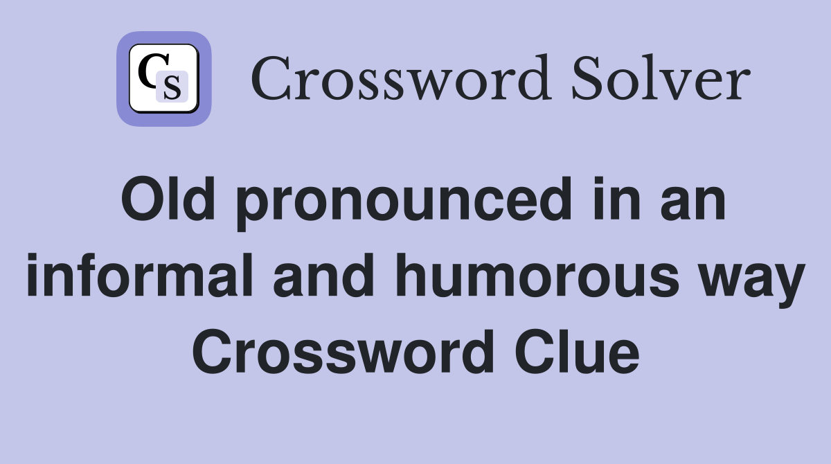 Old pronounced in an informal and humorous way Crossword Clue