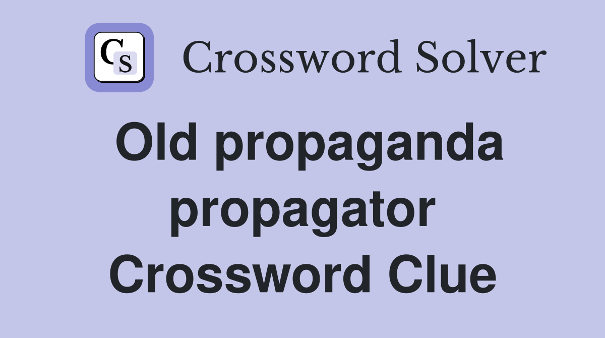 Old propaganda propagator Crossword Clue