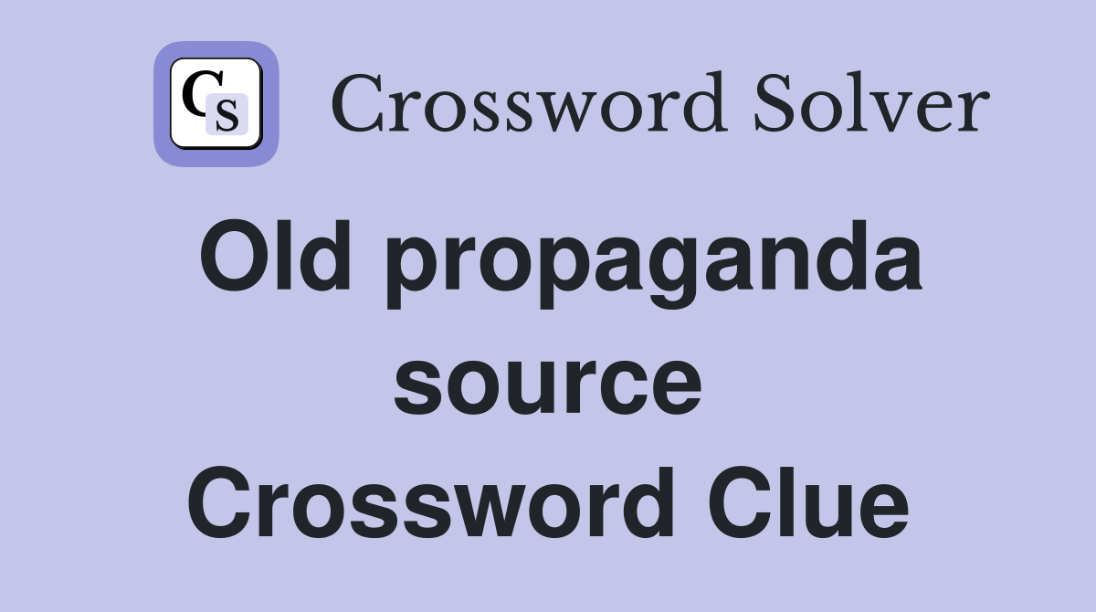 Old propaganda source Crossword Clue
