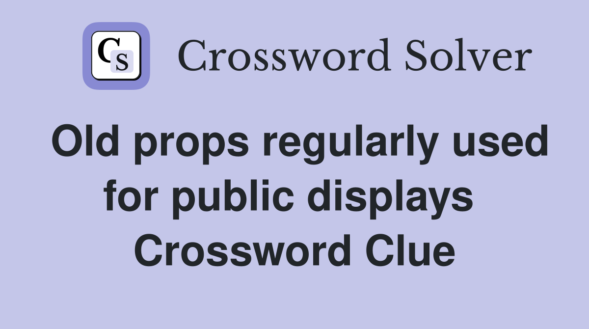Old props regularly used for public displays  Crossword Clue