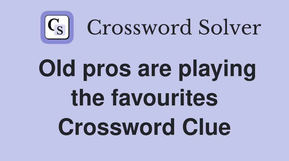 Old pros are playing the favourites Crossword Clue