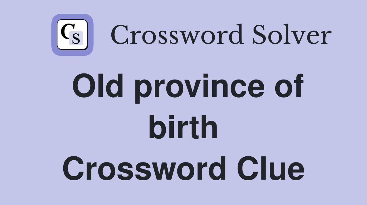 Old province of birth Crossword Clue