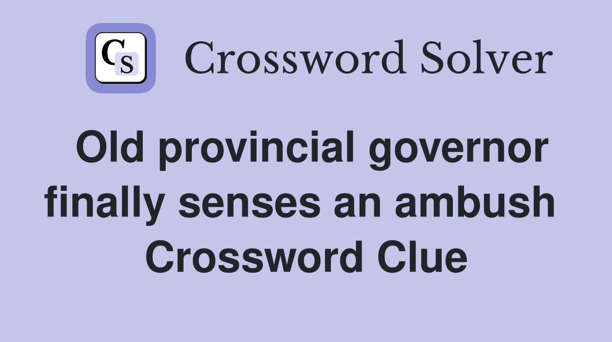 Old provincial governor finally senses an ambush  Crossword Clue