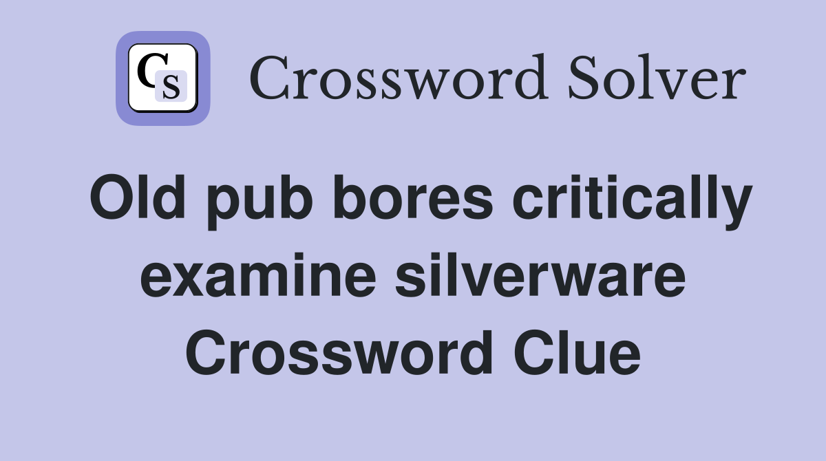 Old pub bores critically examine silverware Crossword Clue