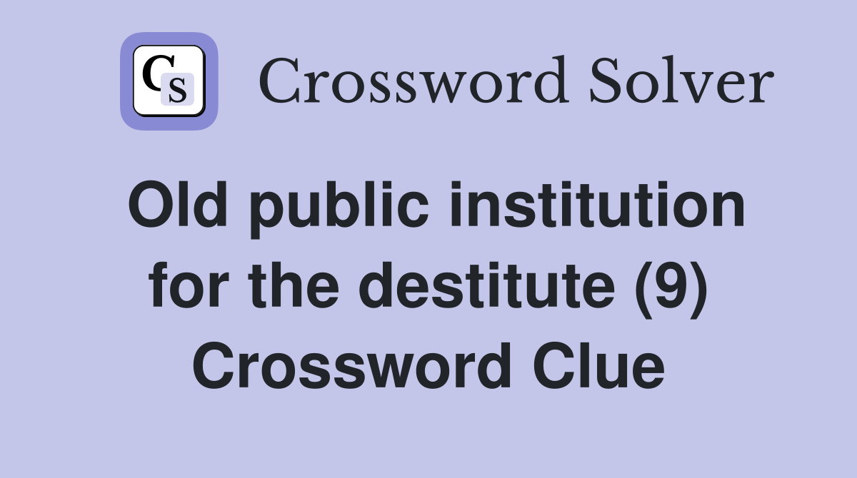 Old public institution for the destitute (9) Crossword Clue