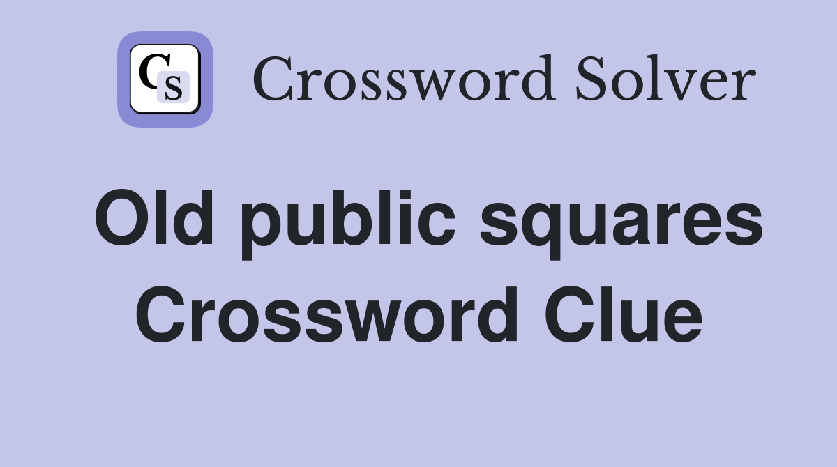 Old public squares Crossword Clue