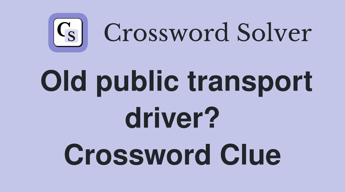 Old public transport driver? Crossword Clue