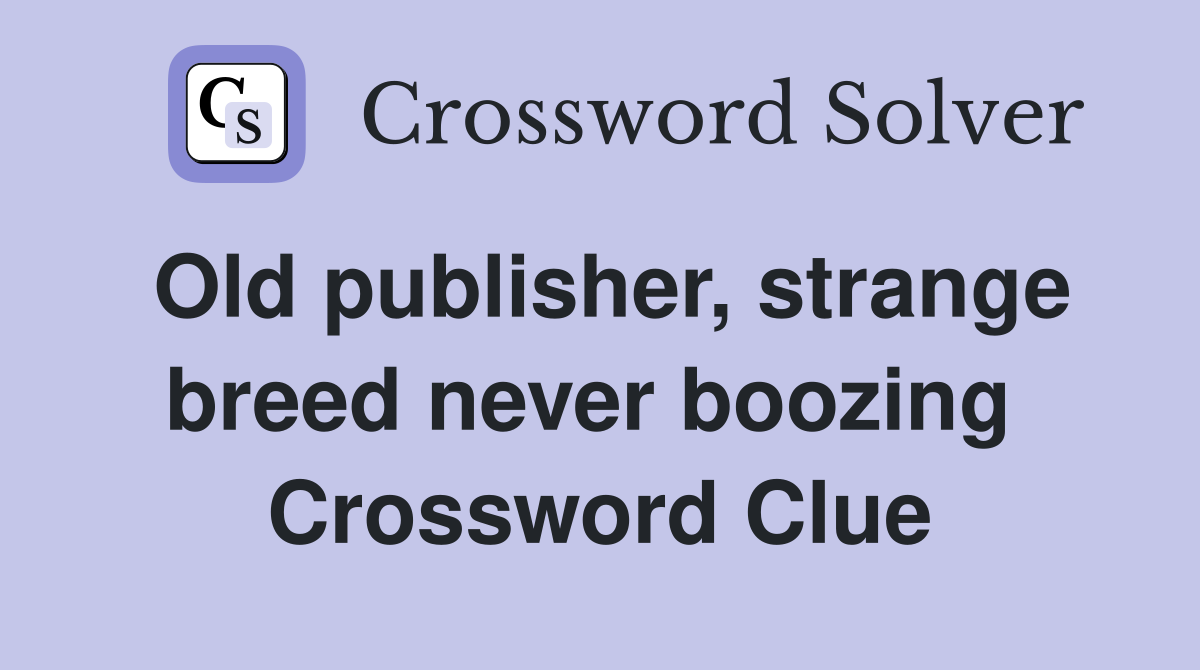 Old publisher, strange breed never boozing  Crossword Clue