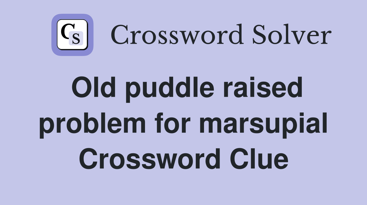 Old puddle raised problem for marsupial Crossword Clue